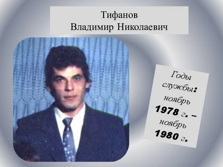 Тифанов Владимир Николаевич Годы службы: ноябрь 1978 г. – ноябрь 1980 г.
