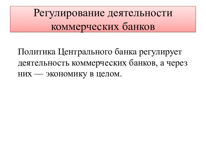 Регулирование деятельности коммерческих банков Политика Центрального банка регулирует деятельность коммерческих банков,