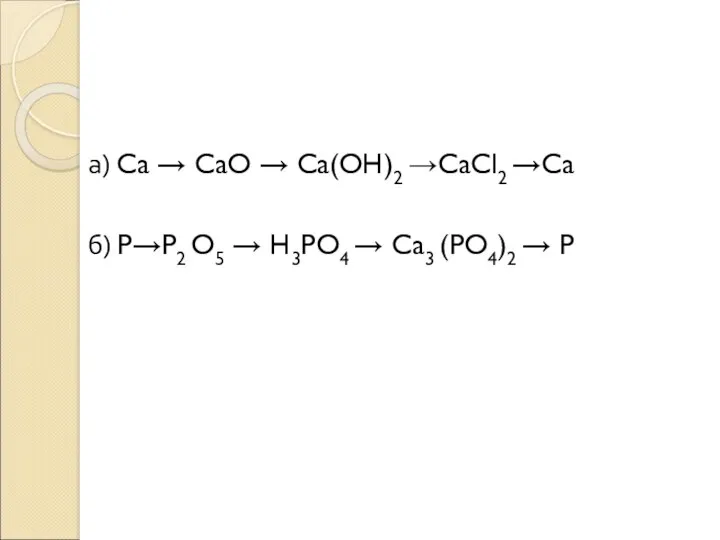 а) Ca → CaO → Ca(OH)2 →CaCl2 →Ca б) P→P2 O5