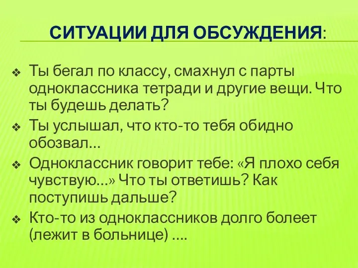 СИТУАЦИИ ДЛЯ ОБСУЖДЕНИЯ: Ты бегал по классу, смахнул с парты одноклассника