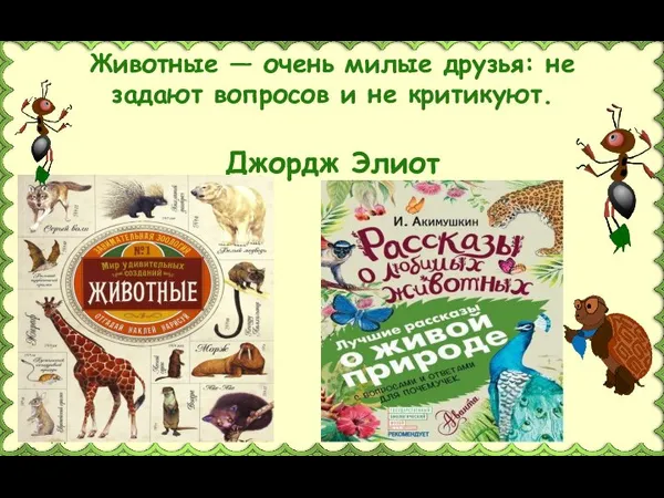 Животные — очень милые друзья: не задают вопросов и не критикуют. Джордж Элиот