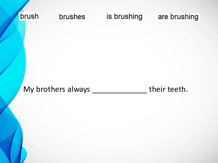 My brothers always _____________ their teeth.