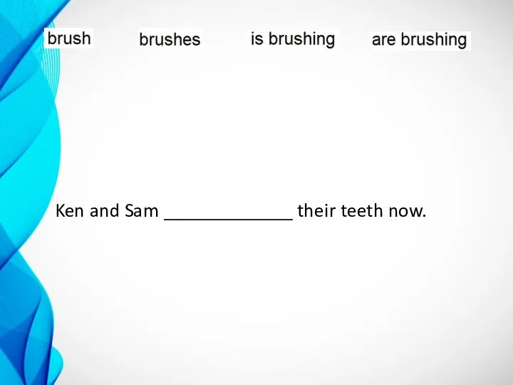 Ken and Sam _____________ their teeth now.