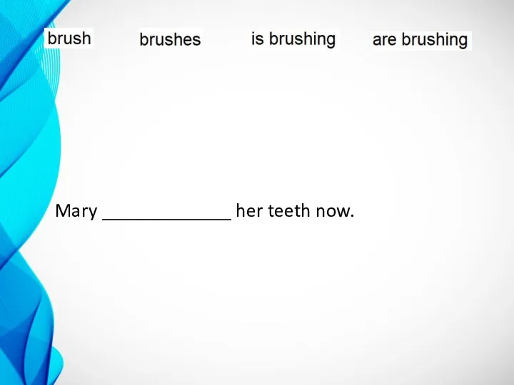 Mary _____________ her teeth now.