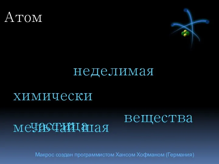 Макрос создан программистом Хансом Хофманом (Германия) Атом мельчайшая химически неделимая частица вещества