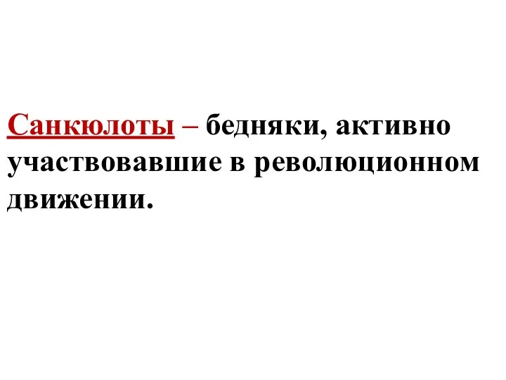 Санкюлоты – бедняки, активно участвовавшие в революционном движении.