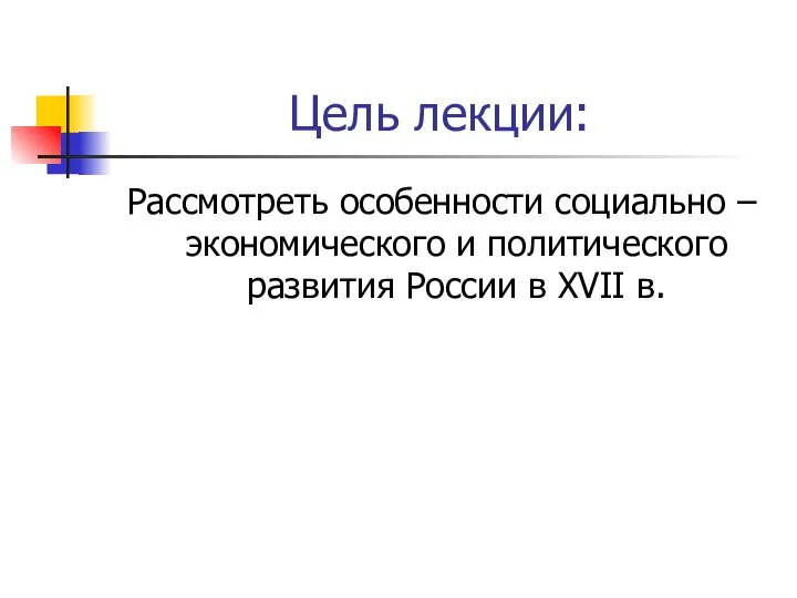 Цель лекции: Рассмотреть особенности социально – экономического и политического развития России в XVII в.