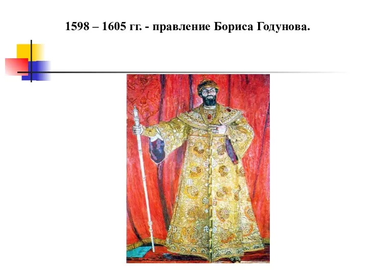 1598 – 1605 гг. - правление Бориса Годунова.