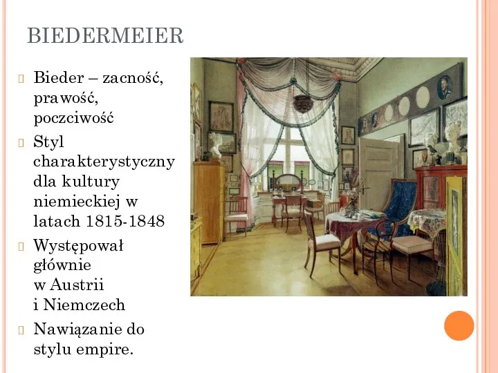 BIEDERMEIER Bieder – zacność, prawość, poczciwość Styl charakterystyczny dla kultury niemieckiej