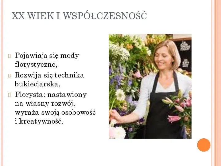 XX WIEK I WSPÓŁCZESNOŚĆ Pojawiają się mody florystyczne, Rozwija się technika