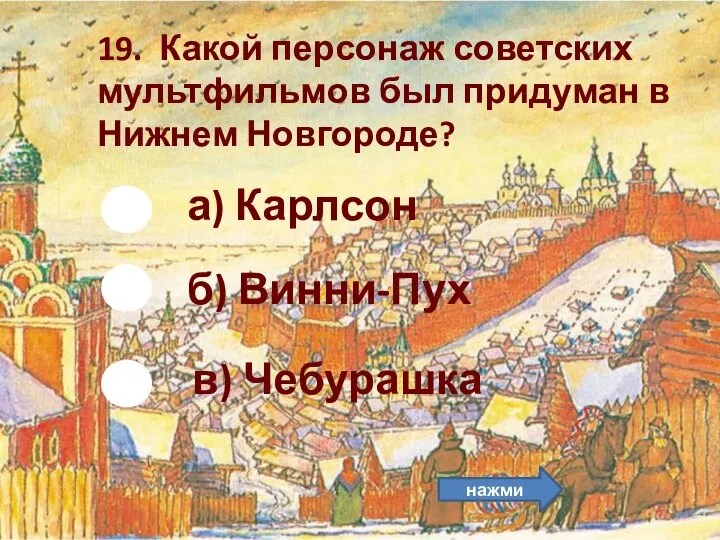 б) Винни-Пух 19. Какой персонаж советских мультфильмов был придуман в Нижнем