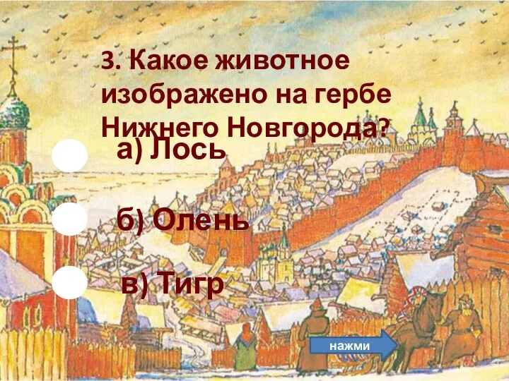 б) Олень 3. Какое животное изображено на гербе Нижнего Новгорода? а) Лось в) Тигр нажми