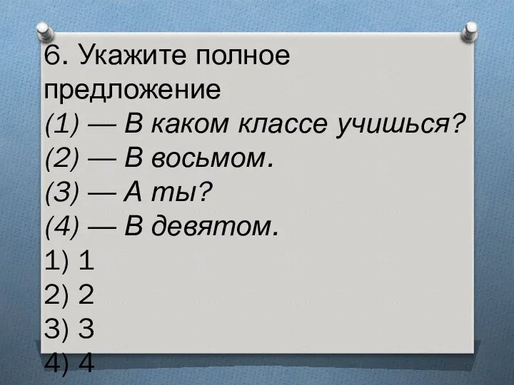 6. Укажите полное предложение (1) — В каком классе учишься? (2)