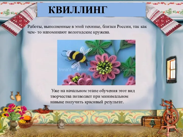 КВИЛЛИНГ Работы, выполненные в этой технике, близки России, так как чем-