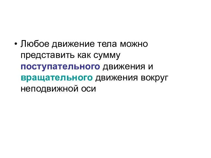 Любое движение тела можно представить как сумму поступательного движения и вращательного движения вокруг неподвижной оси