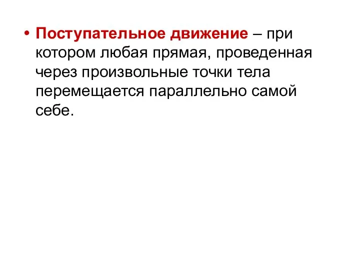 Поступательное движение – при котором любая прямая, проведенная через произвольные точки тела перемещается параллельно самой себе.