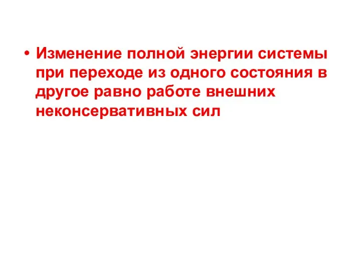 Изменение полной энергии системы при переходе из одного состояния в другое равно работе внешних неконсервативных сил