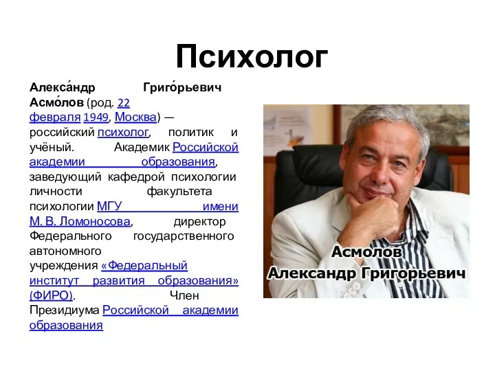 Психолог Алекса́ндр Григо́рьевич Асмо́лов (род. 22 февраля 1949, Москва) — российский