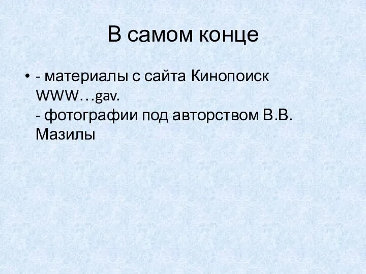 В самом конце - материалы с сайта Кинопоиск WWW…gav. - фотографии под авторством В.В. Мазилы