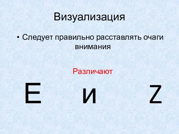 Визуализация Следует правильно расставлять очаги внимания Различают Е и Z