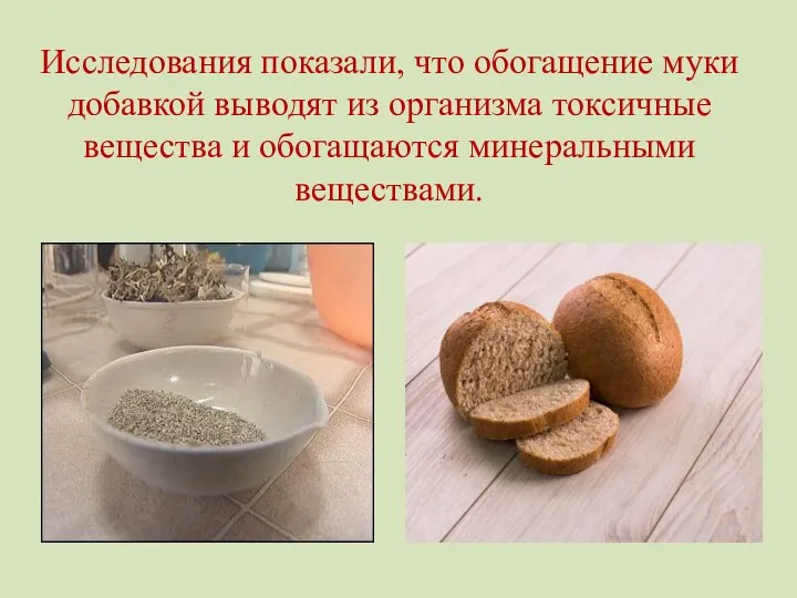 Исследования показали, что обогащение муки добавкой выводят из организма токсичные вещества и обогащаются минеральными веществами.