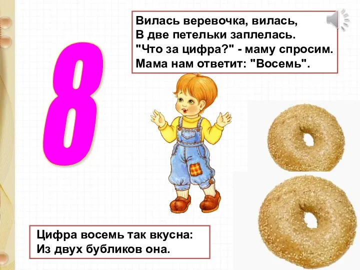 8 Цифра восемь так вкусна: Из двух бубликов она. Вилась веревочка,