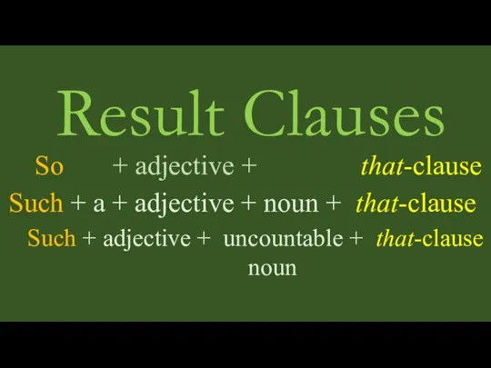 Result Clauses So + adjective + that-clause Such + a +