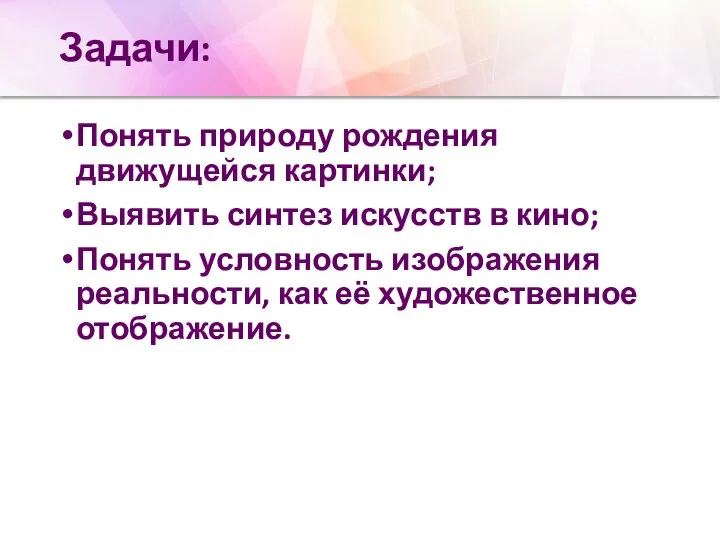 Задачи: Понять природу рождения движущейся картинки; Выявить синтез искусств в кино;