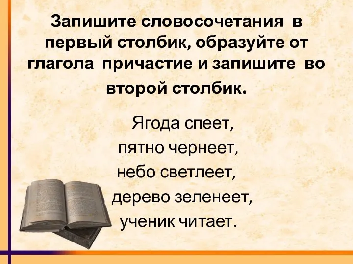 Запишите словосочетания в первый столбик, образуйте от глагола причастие и запишите