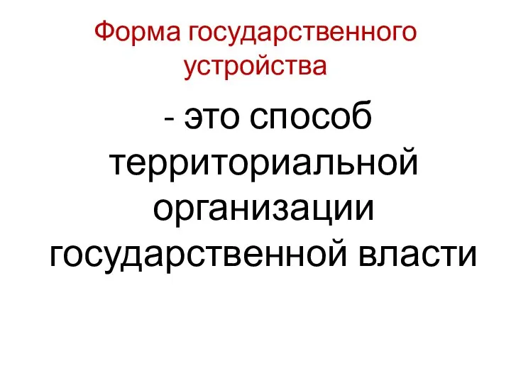 Форма государственного устройства - это способ территориальной организации государственной власти