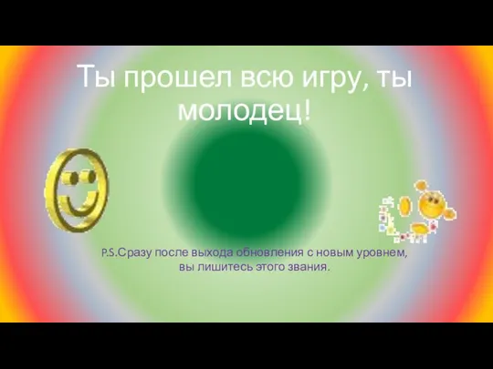 Ты прошел всю игру, ты молодец! P.S.Сразу после выхода обновления с