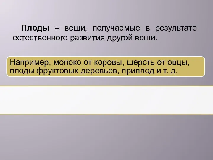 Плоды – вещи, получаемые в результате естественного развития другой вещи. Например,