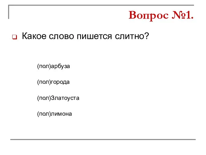 Какое слово пишется слитно? (пол)города (пол)Златоуста (пол)арбуза (пол)лимона Вопрос №1.