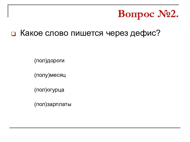 Какое слово пишется через дефис? (полу)месяц (пол)огурца (пол)дороги (пол)зарплаты Вопрос №2.