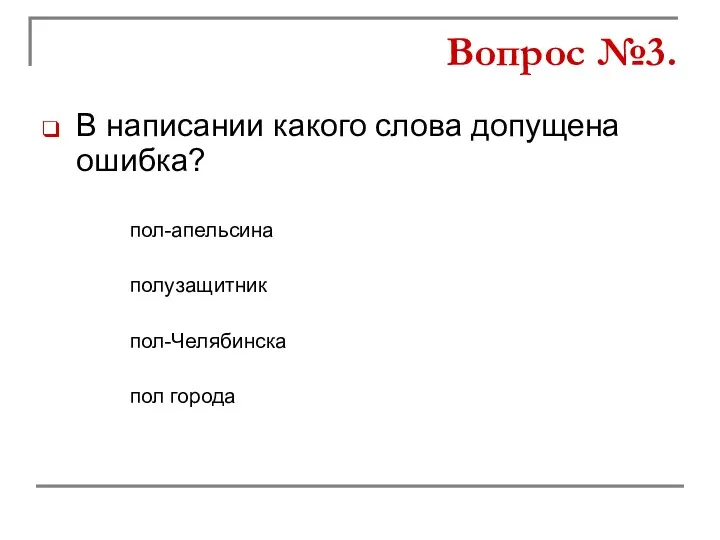 В написании какого слова допущена ошибка? полузащитник пол-Челябинска пол-апельсина пол города Вопрос №3.