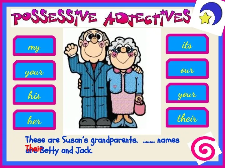 These are Susan’s grandparents. ……… names are Betty and Jack. his