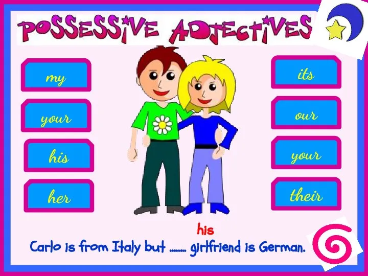 Carlo is from Italy but …….. girlfriend is German. her his