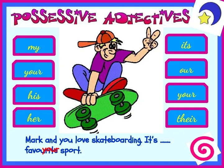 Mark and you love skateboarding. It’s …….. favourite sport. his your