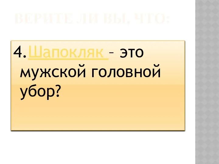 ВЕРИТЕ ЛИ ВЫ, ЧТО: 4.Шапокляк – это мужской головной убор?