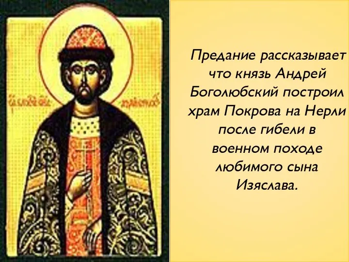 Предание рассказывает что князь Андрей Боголюбский построил храм Покрова на Нерли