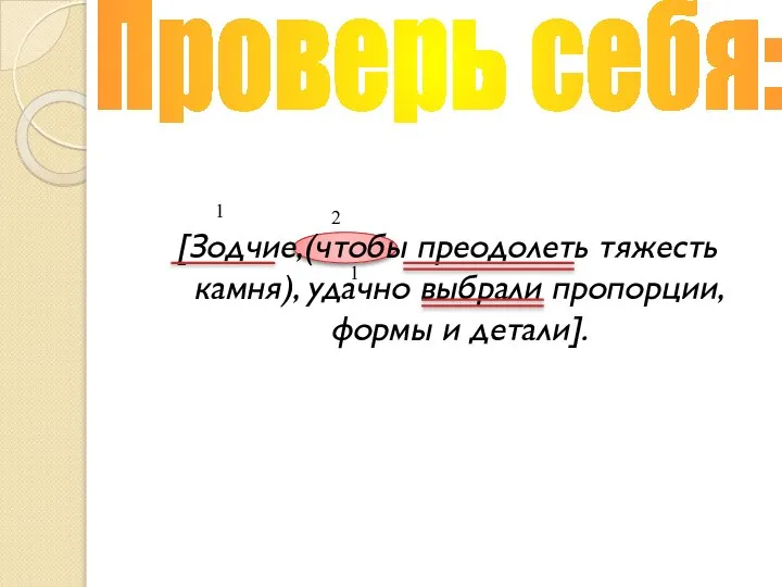 [Зодчие,(чтобы преодолеть тяжесть камня), удачно выбрали пропорции, формы и детали]. Проверь себя: