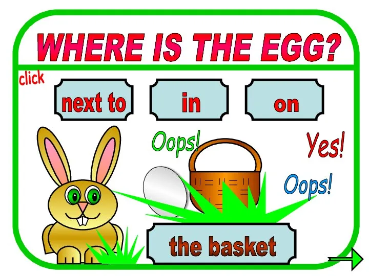 WHERE IS THE EGG? in on next to the basket Oops! Yes! Oops! click