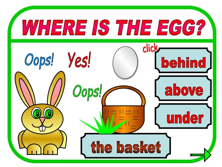 above behind under the basket WHERE IS THE EGG? Oops! Yes! Oops! click