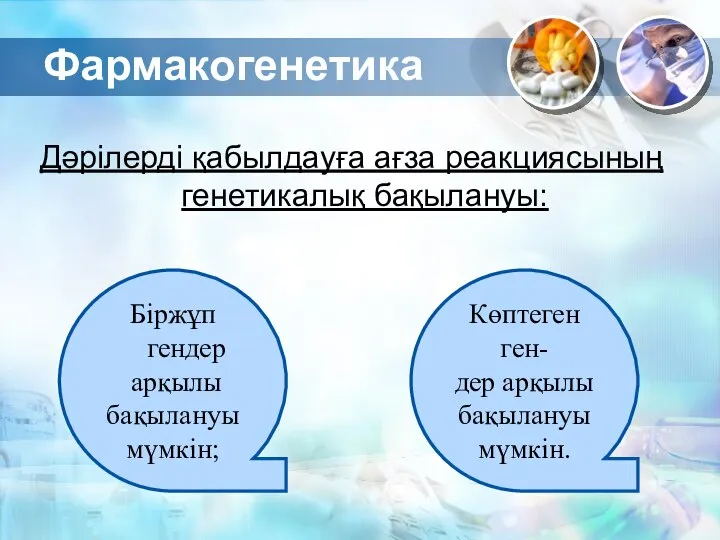 Дәрілерді қабылдауға ағза реакциясының генетикалық бақылануы: Біржұп гендер арқылы бақылануы мүмкін;