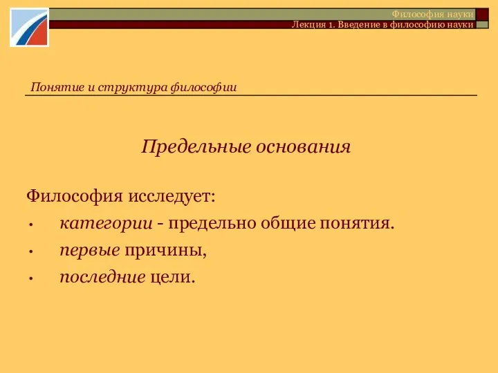 Предельные основания Философия исследует: категории - предельно общие понятия. первые причины,