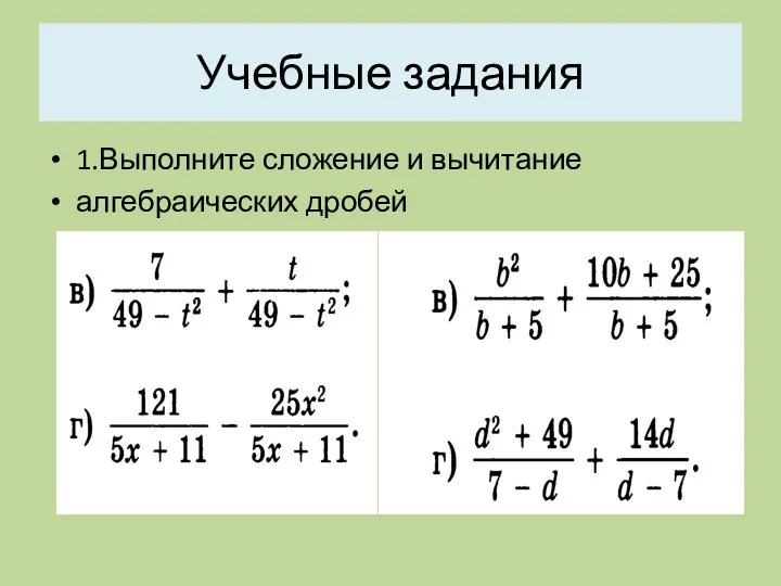 Учебные задания 1.Выполните сложение и вычитание алгебраических дробей