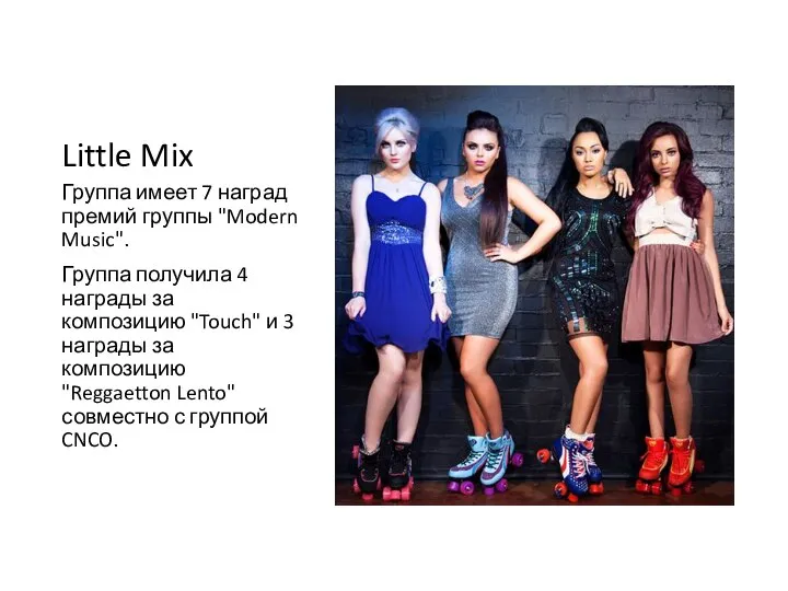 Little Mix Группа имеет 7 наград премий группы "Modern Music". Группа