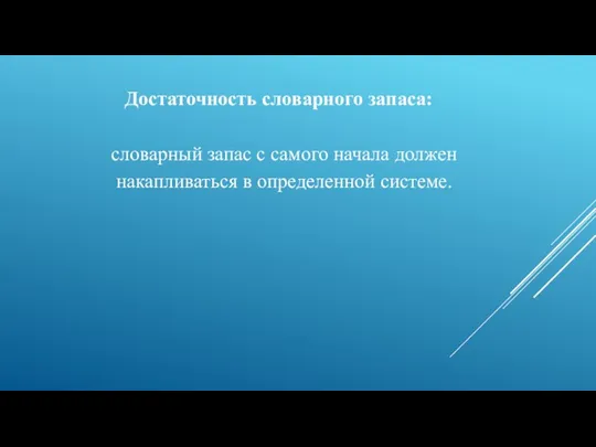 Достаточность словарного запаса: словарный запас с самого начала должен накапливаться в определенной системе.