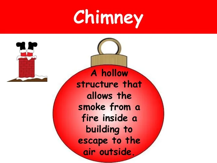 Chimney A hollow structure that allows the smoke from a fire