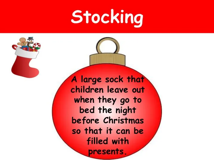 Stocking A large sock that children leave out when they go